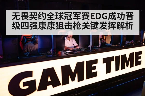 无畏契约全球冠军赛EDG成功晋级四强康康狙击枪关键发挥解析